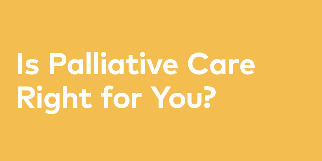 Is Palliative Care Right For You?