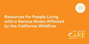 Resources for People Living with a Serious Illness Affected by the California Wildfires