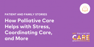 How Palliative Care Helps with Stress, Coordinating Care, and More